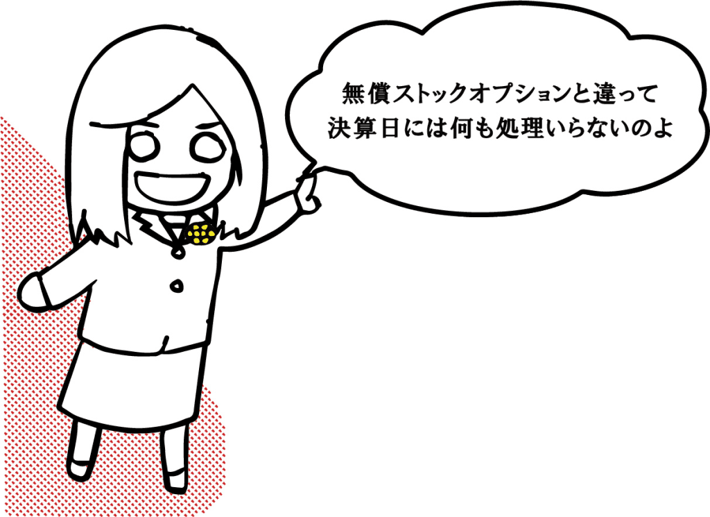 無償ストックオプションと違って決算日には何も処理いらないのよ